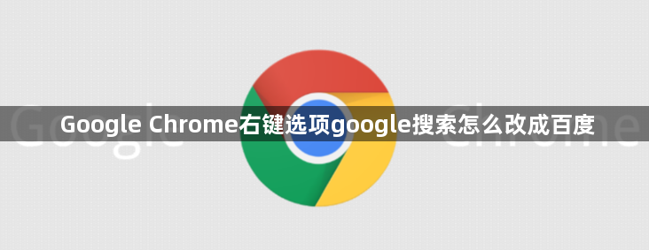 Google Chrome右键选项google搜索怎么改成百度