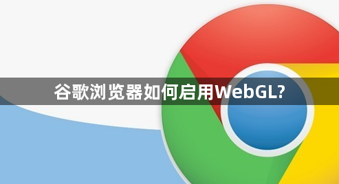 谷歌浏览器如何启用WebGL?1