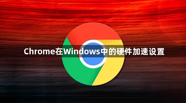 Chrome在Windows中的硬件加速设置