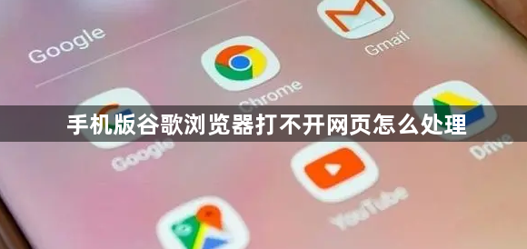 手机版谷歌浏览器打不开网页怎么处理