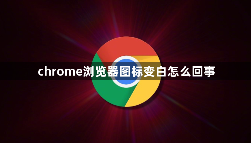 chrome浏览器图标变白怎么回事