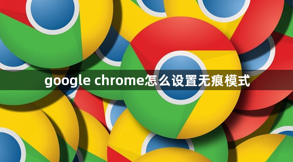 google chrome怎么设置无痕模式