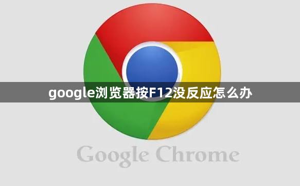 google浏览器按F12没反应怎么办