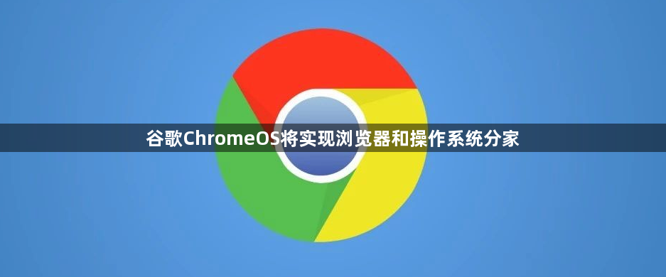 谷歌ChromeOS将实现浏览器和操作系统分家