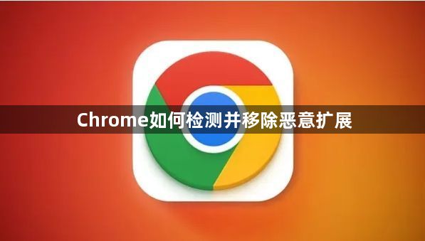 Chrome如何检测并移除恶意扩展