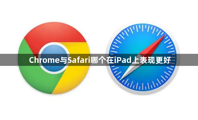 Chrome与Safari哪个在iPad上表现更好