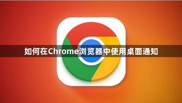 如何在Chrome浏览器中使用桌面通知